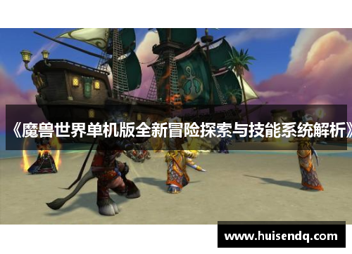 《魔兽世界单机版全新冒险探索与技能系统解析》